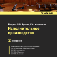 Исполнительное производство: практикум / под ред. В.В. Яркова, К.А. Малюшина. – 2- е изд., перераб. и доп.