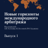 Новые горизонты международного арбитража. Выпуск 1: сборник статей / под ред. А.В. Асоскова, Н.Г. Вилковой, Р.М. Ходыкина