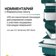 Комментарий к Федеральному закону «Об альтернативной процедуре урегулирования споров с участием посредника (процедуре медиации)»/ отв. ред. С.К.Загайнова, В.В.Ярков
