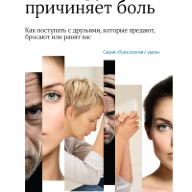 Когда дружба причиняет боль: как поступать с друзьями, которые предают, бросают или ранят вас. пер. с англ.
