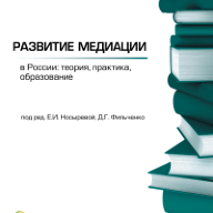 Развитие медиации в России: теория, практика, образование: сборник статей / под ред. Е. И. Носыревой, Д. Г. Фильченко